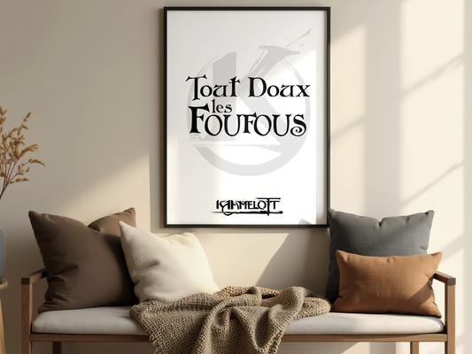 Affiche Kaamelott – Tout doux les foufous (Citation culte du Roi Arthur)